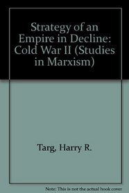 Strategy of an Empire in Decline: Cold War II (Studies in Marxism, Vol. 20)