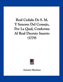 Real Cedula De S. M. Y Senores Del Consejo, Por La Qual, Conforme Al Real Decreto Inserto (1779) (Spanish Edition)