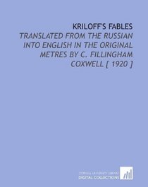 Kriloff's Fables: Translated From the Russian Into English in the Original Metres by C. Fillingham Coxwell [ 1920 ]