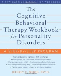 The Cognitive Behavoioral Therapy Workbook for Personality Disorders: A Step-by-Step Program (New Harbinger Self-Help Workbook)