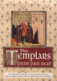 The Templars : The Dramatic History of the Knights Templar, the Most Powerful Military Order of the Crusades