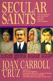 Secular Saints: 250 Canonized and Beatified Lay Men, Women and Children