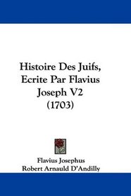 Histoire Des Juifs, Ecrite Par Flavius Joseph V2 (1703) (French Edition)