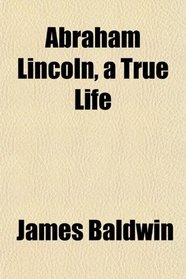 Abraham Lincoln, a True Life