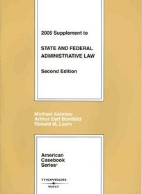 2005 Supplement to State and Federal Administrative Law (American Casebook Series)
