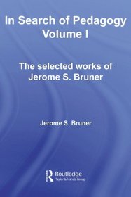 In Search of Pedagogy Volume I: The Selected Works of Jerome Bruner, 1957-1978 (World Library of Educationalists)
