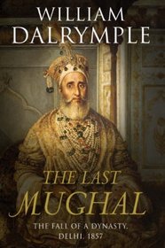 The Last Mughal: The Fall of a Dynasty, Delhi, 1857