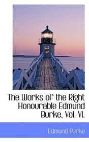 The Works of the Right Honourable Edmund Burke, Vol. VI.