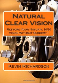 Natural Clear Vision: Restore Your Natural 20/20 Vision Without Surgery !