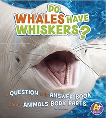 Do Whales Have Whiskers?: A Question and Answer Book about Animal Body Parts (Animals, Animals!)