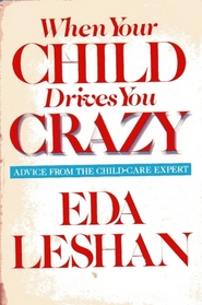 When Your Child Drives You Crazy: Advice from the Child-Care Expert