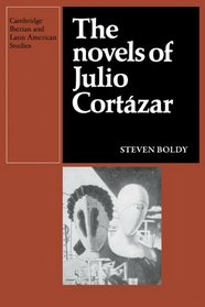 The Novels of Julio Cortazar (Cambridge Iberian and Latin American Studies)