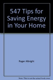 Five Hundred Forty-Seven Tips for Saving Energy in Your Home (Down-To-Earth Energy Book)