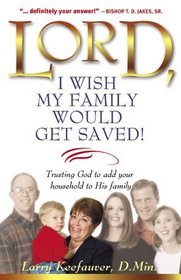 Lord, I Wish My Family Would Get Saved: Trusting God to Add Your Household to His Family