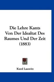 Die Lehre Kants Von Der Idealtat Des Raumes Und Der Zeit (1883) (German Edition)