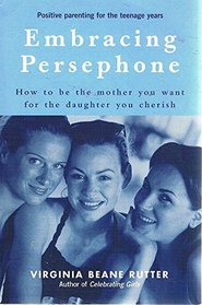 Embracing Persephone - How To Be the Mother You Want for the Daughter You Cherish