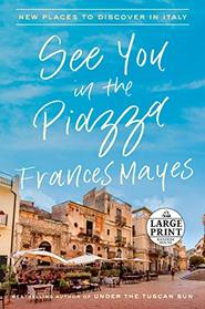 See You in the Piazza: New Places to Discover in Italy (Random House Large Print)