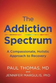 Addiction Spectrum, The: A Compassionate, Holistic Approach to Recovery