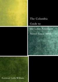 The Columbia Guide to the Latin American Novel Since 1945 (The Columbia Guides to Literature Since 1945)