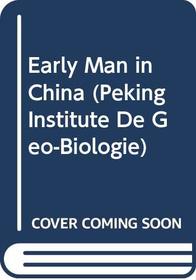 Early Man in China (Peking Institute De Geo-Biologie)