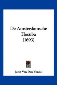 De Amsterdamsche Hecuba (1693) (Dutch Edition)