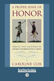 A Proper Sense of Honor (Volume 1 of 2) (EasyRead Comfort Edition): Service and Sacrifice in George Washington's Army