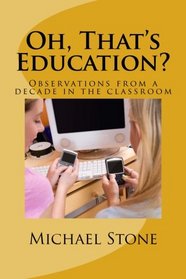 Oh, That's Education?: Observations from a decade in the classroom
