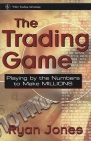 The Trading Game: Playing by the Numbers to Make Millions