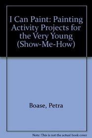 I Can Paint: Painting Activity Projects for the Very Young (Show-Me-How)