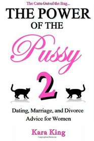 The Power of the Pussy: Part Two: Dating, Marriage, and Divorce Advice for Women