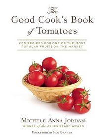 The Good Cook's Book of Tomatoes: 200 Recipes for One of the Most Popular Fruits on the Market