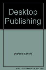Desktop Publishing: With Recipes for Pagemaker Recipes & the IBM PC/AT
