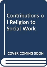 Contributions of Religion to Social Work (The Forbes lectures of the New York School of Social Work)