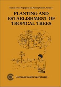 Planting and Establishment of Tropical Trees, Volume 5: Tropical Trees: Propagation and Planting Manuals (Tropical Trees, Propagation and Planting Manuals Series)