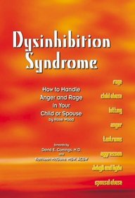 Dysinhibition Syndrome: How to Handle Anger and Rage in Your Child or Spouse