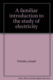 A familiar introduction to the study of electricity