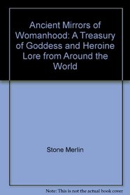 Ancient mirrors of womanhood: A treasury of goddess and heroine lore from around the world