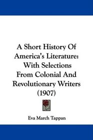 A Short History Of America's Literature: With Selections From Colonial And Revolutionary Writers (1907)