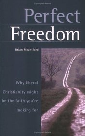 Perfect Freedom: Why Liberal Christianity Might Be the Faith You're Looking For