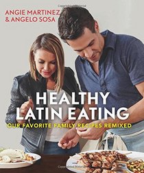 Healthy Latin Eating: Our Favorite Family Recipes Remixed