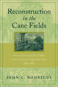 Reconstruction in the Cane Fields: From Slavery to Free Labor in Louisiana's Sugar Parishes, 1862p1880