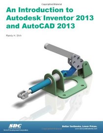 Introduction to Autodesk Inventor 2013 and AutoCAD 2013