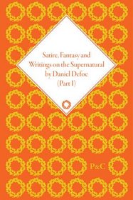 Satire, Fantasy and Writings on the Supernatural by Daniel Defoe (The Works of Daniel Defoe)