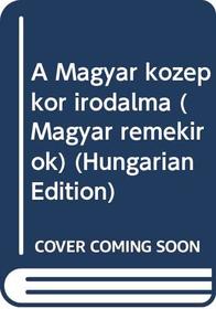 A Magyar kozepkor irodalma (Magyar remekirok) (Hungarian Edition)