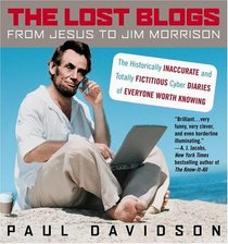 The Lost Blogs : From Jesus to Jim Morrison--The Historically Inaccurate and Totally  Fictitious Cyber Diaries of Everyone Worth Knowing