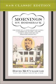 Mornings on Horseback: The Story of an Extraordinary Family, a Vanished Way of Life and the Unique Child Who Became Theodore Roosevelt