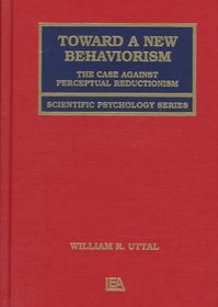 Toward A New Behaviorism: The Case Against Perceptual Reductionism (Scientific Psychology Series)