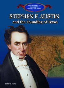 Stephen F. Austin and the Founding of Texas: And the Founding of Texas (Library of American Lives and Times)