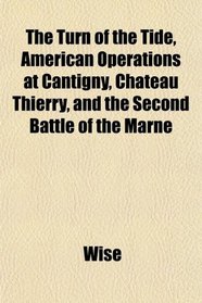 The Turn of the Tide, American Operations at Cantigny, Chteau Thierry, and the Second Battle of the Marne
