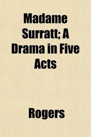 Madame Surratt; A Drama in Five Acts